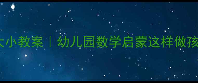 图片 10以内比大小教案｜幼儿园数学启蒙这样做孩子秒懂✨2