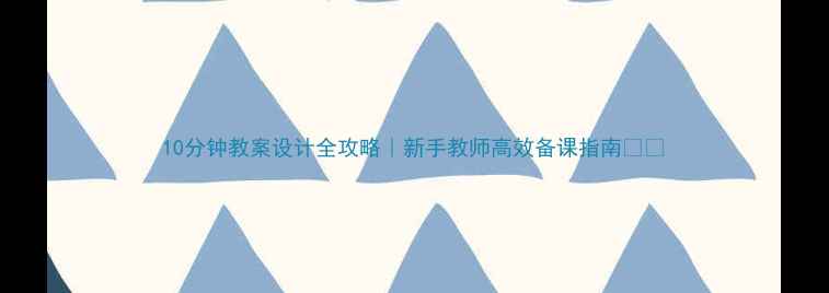 图片 10分钟教案设计全攻略｜新手教师高效备课指南📚✨
