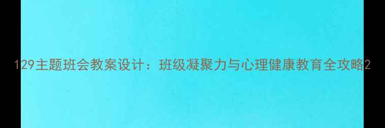 图片 129主题班会教案设计：班级凝聚力与心理健康教育全攻略2