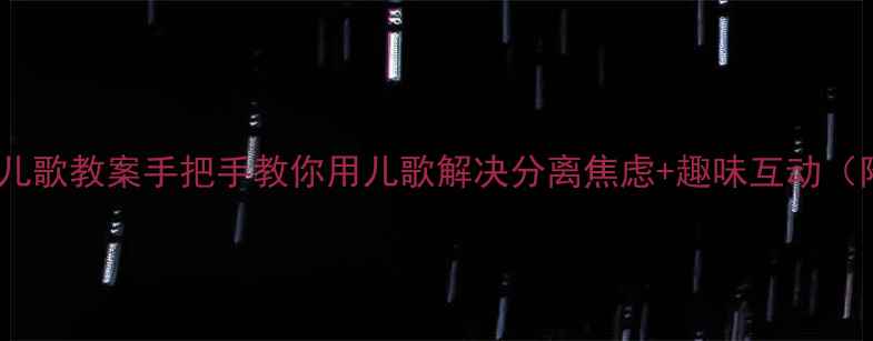 图片 15个经典托班儿歌教案手把手教你用儿歌解决分离焦虑+趣味互动（附教学视频）1
