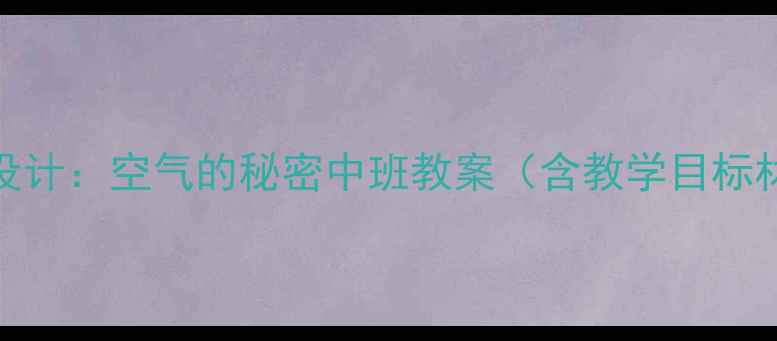 图片 3-4岁幼儿科学活动设计：空气的秘密中班教案（含教学目标材料清单延伸活动）1