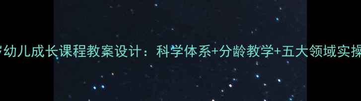 图片 3-6岁幼儿成长课程教案设计：科学体系+分龄教学+五大领域实操案例