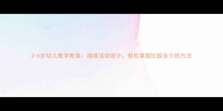 图片 3-6岁幼儿数学教案：趣味活动设计，轻松掌握比较多少的方法