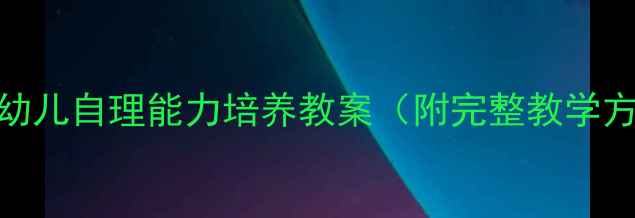 图片 3-6岁幼儿自理能力培养教案（附完整教学方案）2