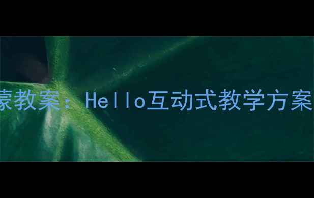 图片 3-6岁幼儿英语启蒙教案：Hello互动式教学方案与多媒体资源整合