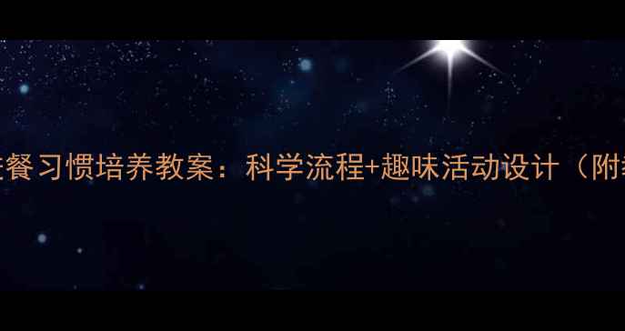 图片 3-6岁幼儿进餐习惯培养教案：科学流程+趣味活动设计（附教学案例）1