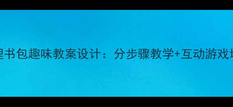 图片 5-6岁幼儿整理书包趣味教案设计：分步骤教学+互动游戏培养自理能力1