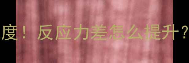 图片 5分钟快速测试反应速度！反应力差怎么提升？附教案+游戏攻略🔥2