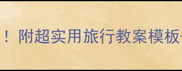 图片 5步搞定旅行计划！附超实用旅行教案模板+避坑指南📖✈️