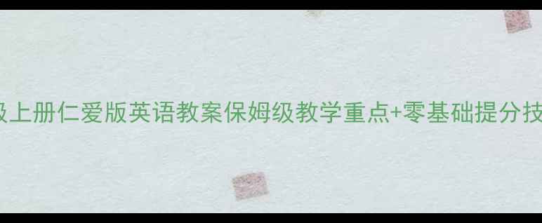 图片 7年级上册仁爱版英语教案保姆级教学重点+零基础提分技巧🔥