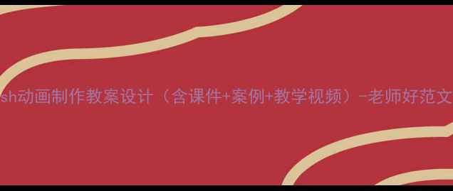 图片 Flash动画制作教案设计（含课件+案例+教学视频）-老师好范文网1