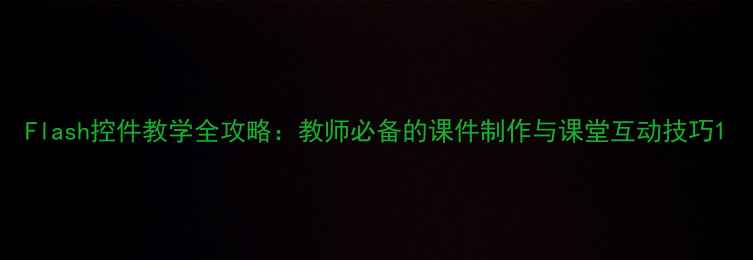 图片 Flash控件教学全攻略：教师必备的课件制作与课堂互动技巧1