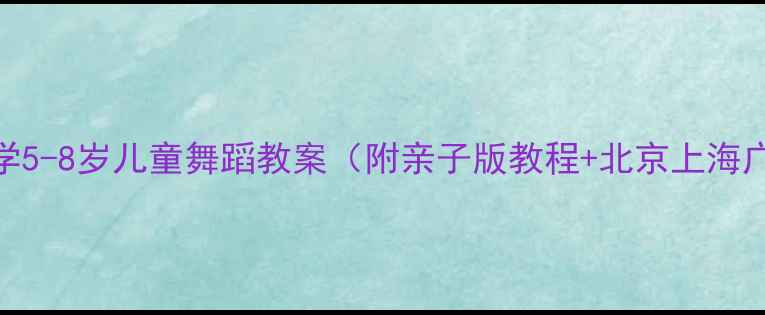 图片 Lovesong舞蹈教学5-8岁儿童舞蹈教案（附亲子版教程+北京上海广州舞蹈班推荐）