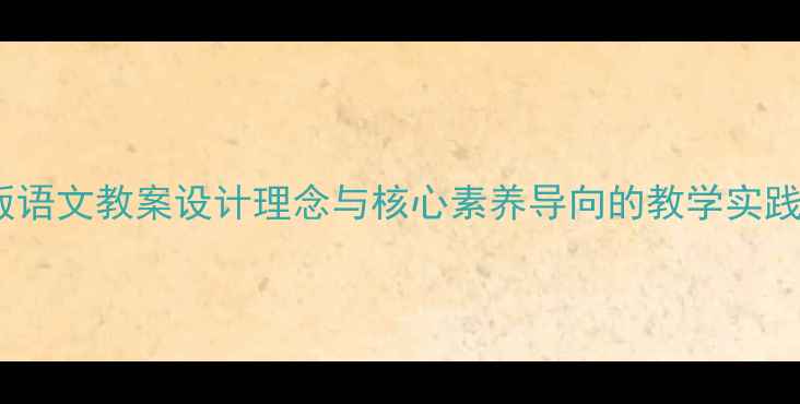 图片 S版语文教案设计理念与核心素养导向的教学实践全