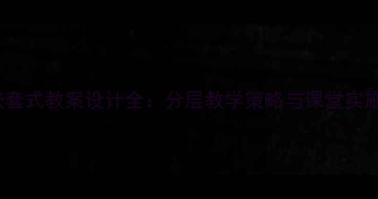 图片 VBIF嵌套式教案设计全：分层教学策略与课堂实施路径2