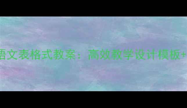 图片 s版六年级上册语文表格式教案：高效教学设计模板+完整版下载指南