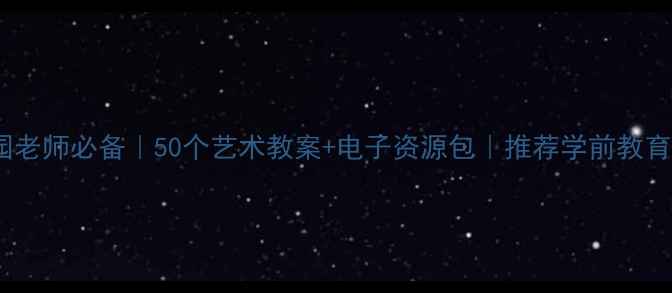 图片 ✅幼儿园老师必备｜50个艺术教案+电子资源包｜推荐学前教育干货✨1