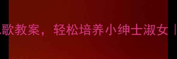 图片 ✨3-6岁宝宝必备！5首趣味礼仪儿歌教案，轻松培养小绅士淑女｜附教学视频｜收录｜小红书爆款2