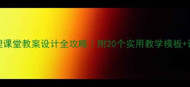 图片 ✨中学心理课堂教案设计全攻略｜附20个实用教学模板+评估方法✨