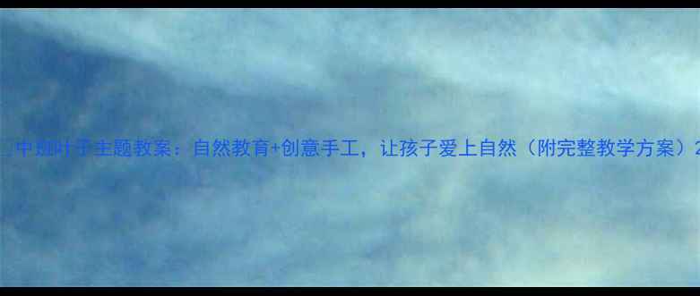 图片 ✨中班叶子主题教案：自然教育+创意手工，让孩子爱上自然（附完整教学方案）2