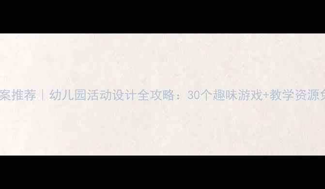 图片 ✨中班教案推荐｜幼儿园活动设计全攻略：30个趣味游戏+教学资源免费领🌟1