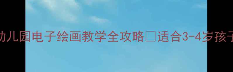 图片 ✨中班数字画教案｜幼儿园电子绘画教学全攻略🌟适合3-4岁孩子的数字绘画活动方案