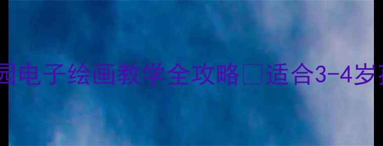 图片 ✨中班数字画教案｜幼儿园电子绘画教学全攻略🌟适合3-4岁孩子的数字绘画活动方案1