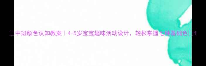 图片 ✨中班颜色认知教案｜4-5岁宝宝趣味活动设计，轻松掌握七种基础色🔥1