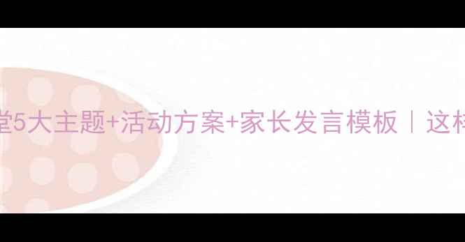 图片 ✨五年级家长进课堂5大主题+活动方案+家长发言模板｜这样做孩子更爱上学！