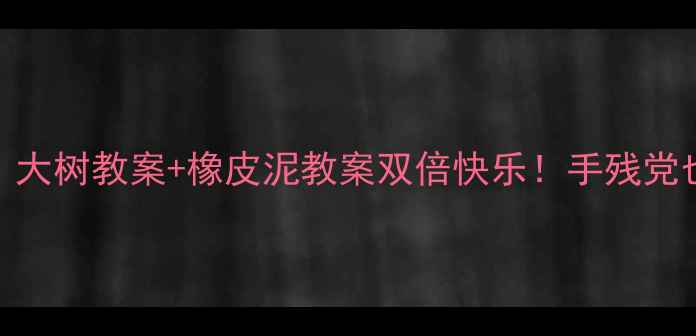 图片 ✨亲子手工大作战｜大树教案+橡皮泥教案双倍快乐！手残党也能做创意树屋🌳🎨