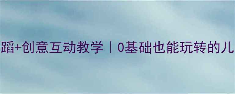 图片 ✨亲子舞蹈教案手舞足蹈+创意互动教学｜0基础也能玩转的儿童体感课堂👶👨👩👧👦