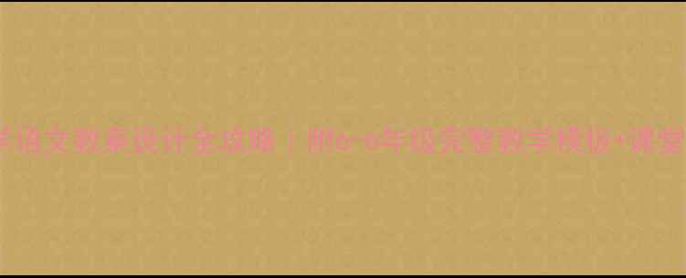 图片 ✨人教版小学语文教案设计全攻略｜附6-6年级完整教学模板+课堂互动技巧📚2