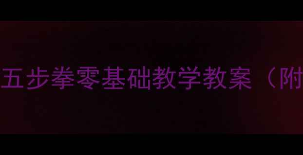 图片 ✨儿童体适能必备！武术五步拳零基础教学教案（附动作分解+教学技巧）👉1