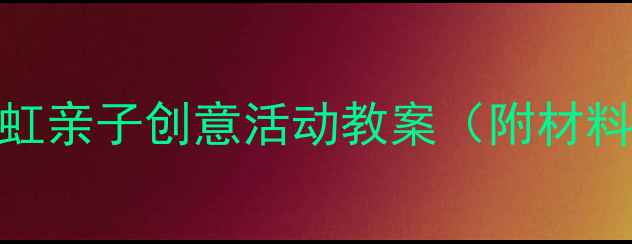 图片 ✨儿童手工课彩虹亲子创意活动教案（附材料清单+步骤图）1