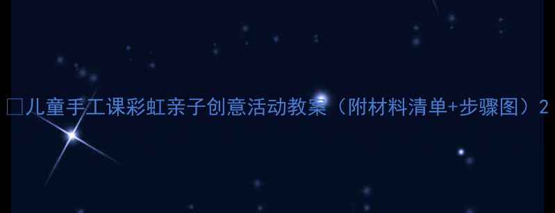 图片 ✨儿童手工课彩虹亲子创意活动教案（附材料清单+步骤图）2
