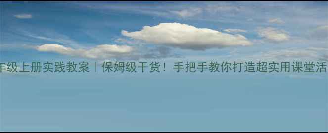 图片 ✨六年级上册实践教案｜保姆级干货！手把手教你打造超实用课堂活动✨2
