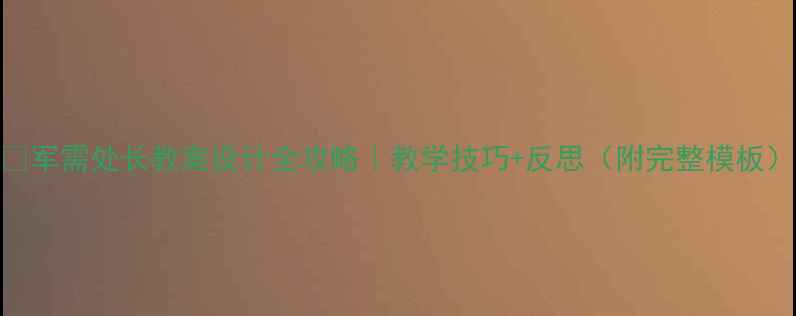 图片 ✨军需处长教案设计全攻略｜教学技巧+反思（附完整模板）