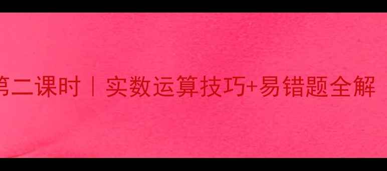 图片 ✨初中数学实数教案第二课时｜实数运算技巧+易错题全解（附赠20道课后练习）