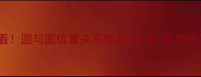 图片 ✨初中数学必看！圆与圆位置关系教案+公式+互动练习（附课件）1