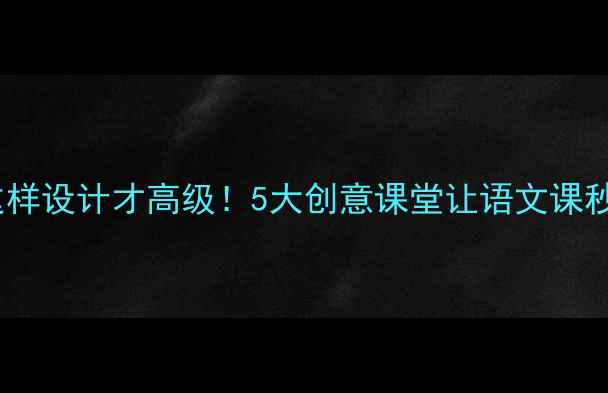 图片 ✨卡梅拉教案这样设计才高级！5大创意课堂让语文课秒变童话剧场📚2