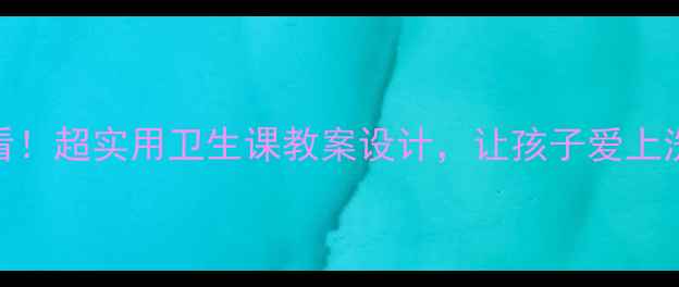 图片 ✨四年级上册必看！超实用卫生课教案设计，让孩子爱上洗手+垃圾分类✨1