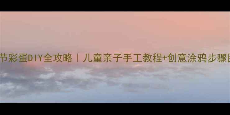 图片 ✨复活节彩蛋DIY全攻略｜儿童亲子手工教程+创意涂鸦步骤图解🎨1