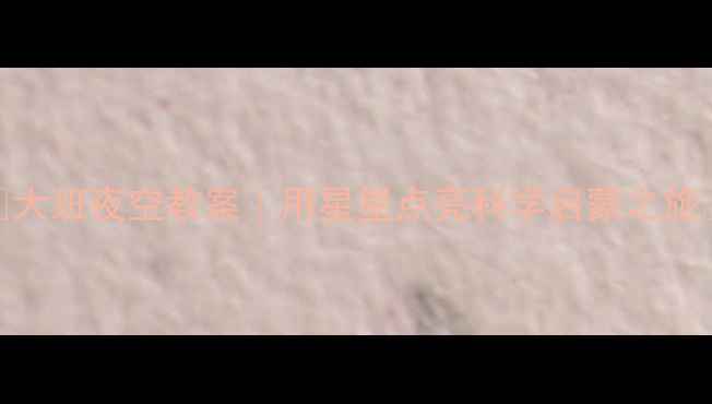 图片 ✨大班夜空教案｜用星星点亮科学启蒙之旅✨