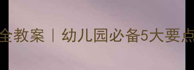 图片 ✨大班户外活动安全教案｜幼儿园必备5大要点+超全应急指南🌟1