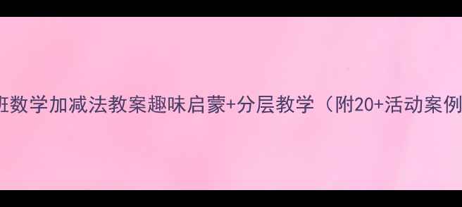 图片 ✨大班数学加减法教案趣味启蒙+分层教学（附20+活动案例）🌟1