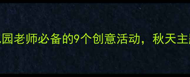图片 ✨大班秋叶飞舞教案｜幼儿园老师必备的9个创意活动，秋天主题教学这样做更生动！✨🍂