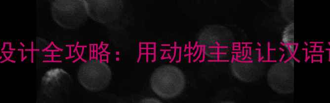 图片 ✨对外汉语教案设计全攻略：用动物主题让汉语课堂活起来！✨1