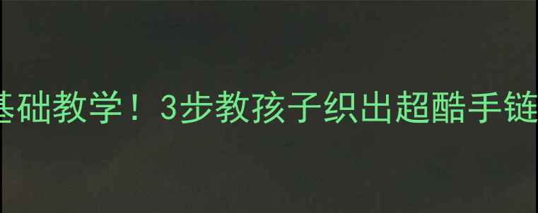 图片 ✨小学手工课必看零基础教学！3步教孩子织出超酷手链+杯垫+钥匙扣👩👧🌟1