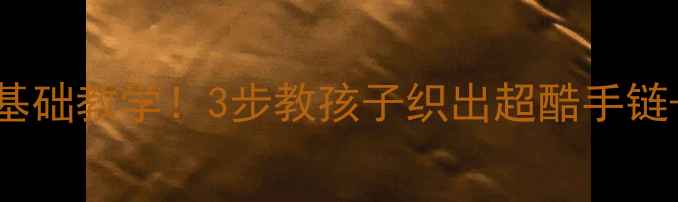 图片 ✨小学手工课必看零基础教学！3步教孩子织出超酷手链+杯垫+钥匙扣👩👧🌟2