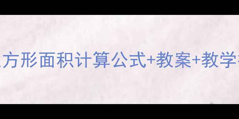图片 ✨小学数学必看！长方形+正方形面积计算公式+教案+教学技巧（附电子课件下载）📐1